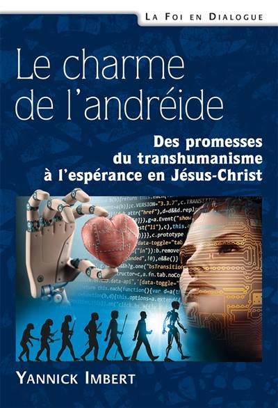 Le charme de l'andréide : des promesses du transhumanisme à l'espérance en Jésus-Christ