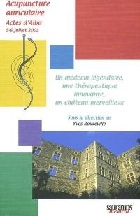 Un médecin légendaire, une thérapeutique innovante, un château merveilleux : actes d'Alba, 5-6 juillet 2003