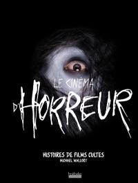 Le cinéma d'horreur : histoires de films cultes