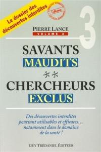 Savants maudits, chercheurs exclus. Vol. 3