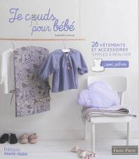 Je couds pour bébé : 28 vêtements et accessoires simples à réaliser : avec patron