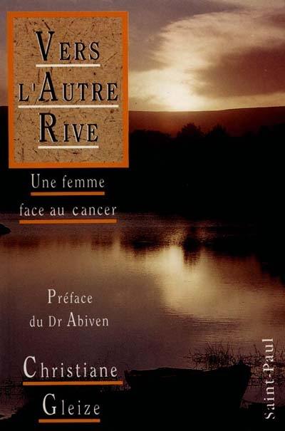 Vers l'autre rive : une femme face au cancer. Transparences : poèmes