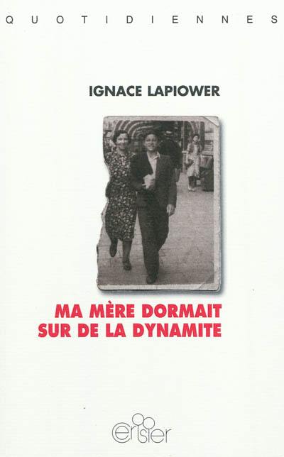 Ma mère dormait sur de la dynamite : modestes mémoires d'un Juif partisan armé