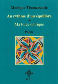 Au rythme d'un équilibre ou Ma force onirique : poésie, quatorze oeuvres plastiques : 17 août 2011-18 avril 2012