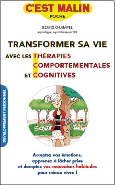 Transformer sa vie avec les thérapies comportementales et cognitives : acceptez vos émotions, apprenez à lâcher prise et domptez vos mauvaises habitudes pour mieux vivre !