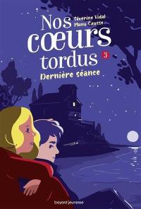 Nos coeurs tordus. Vol. 3. Dernière séance