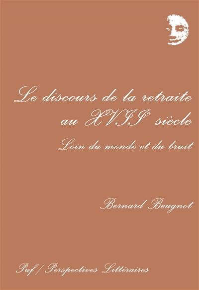 Le discours de la retraite au XVIIe siècle : loin du monde et du bruit