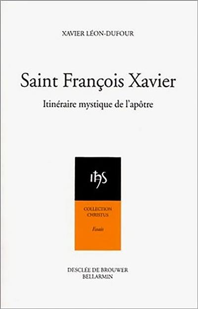 Saint François Xavier : itinéraire mystique de l'apôtre