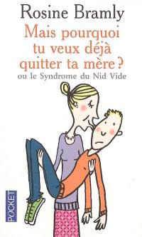 Mais pourquoi tu veux déjà quitter ta mère ? ou Le syndrome du nid vide