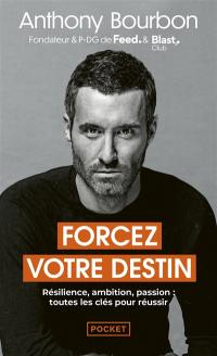 Forcez votre destin : résilience, ambition, passion : toutes les clés pour réussir