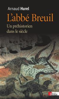 L'abbé Breuil : un préhistorien dans le siècle