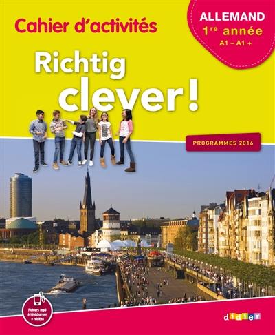 Richtig clever ! allemand LV2, 1re année, A1-A1 + : cahier d'activités : programmes 2016