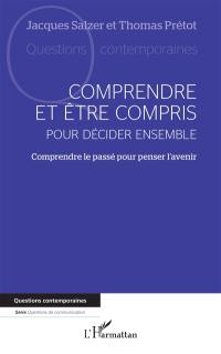 Comprendre et être compris pour décider ensemble : comprendre le passé pour penser l'avenir