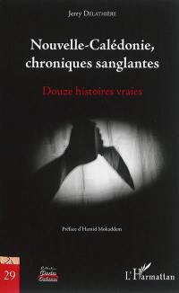 Nouvelle-Calédonie, chroniques sanglantes : douze histoires vraies