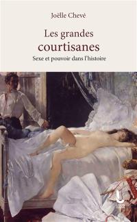 Les grandes courtisanes : sexe et pouvoir dans l'histoire