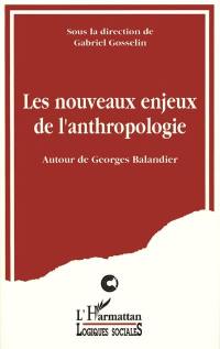 Les Nouveaux enjeux de l'anthropologie : autour de Georges Balandier