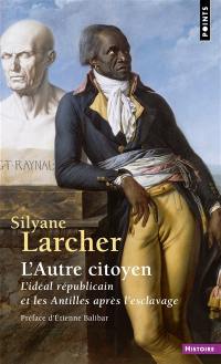 L'autre citoyen : l'idéal républicain et les Antilles après l'esclavage