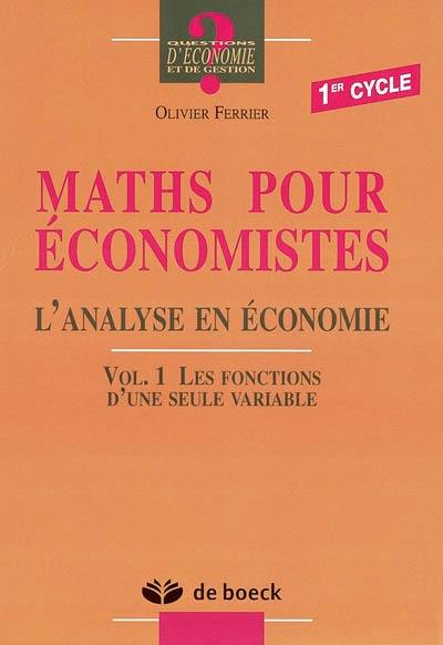 Maths pour économistes : l'analyse en économie. Vol. 1. Les fonctions d'une seule variable