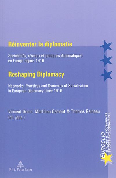 Réinventer la diplomatie : sociabilités, réseaux et pratiques diplomatiques en Europe depuis 1919. Reshaping diplomacy : networks, practices and dynamics of socialization in European diplomacy since 1919