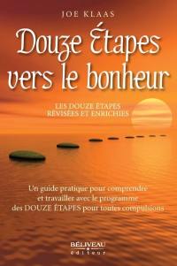 Douze étapes vers le bonheur : les douze étapes révisées et enrichies : un guide pratique pour comprendre et travailler avec le programme des douze étapes pour toutes compulsions