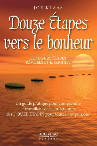 Douze étapes vers le bonheur : les douze étapes révisées et enrichies : un guide pratique pour comprendre et travailler avec le programme des douze étapes pour toutes compulsions