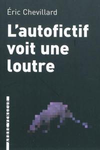 L'autofictif. Vol. 2. L'autofictif voit une loutre : journal 2008-2009