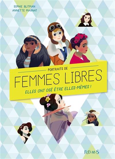 Portraits de femmes libres : elles ont osé être elles-mêmes !