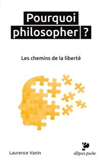 Pourquoi philosopher ? : les chemins de la liberté