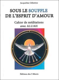 Sous le souffle de l'esprit d'amour : cahier de méditations avec Aluah