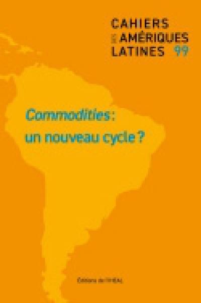 Cahiers des Amériques latines, n° 99. Commodities : un nouveau cycle ?