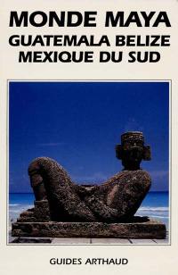 Monde maya, Guatemala, Belize, Mexique du Sud