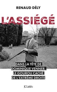 L'assiégé : dans la tête de Dominique Venner, le gourou caché de l'extrême droite