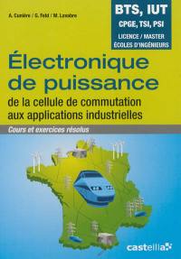 Electronique de puissance, de la cellule de commutation aux applications industrielles : cours et exercices résolus : BTS, IUT, CPGE, TSI, PSI, licence, master, écoles d'ingénieurs