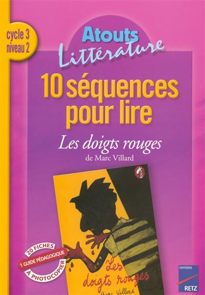 10 séquences pour lire Les doigts rouges de Marc Villard, cycle 3 niveau 2 : guide pédagogique