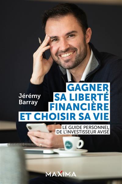 Gagner sa liberté financière et choisir sa vie : le guide personnel de l'investisseur avisé