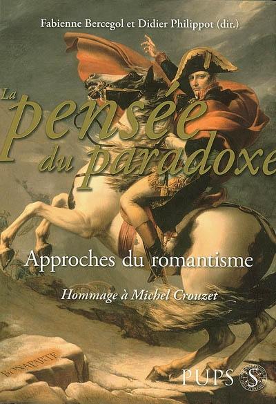 La pensée du paradoxe : approches du romantisme : hommage à Michel Crouzet