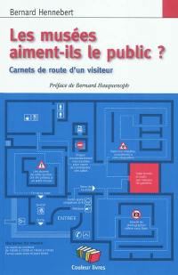 Les musées aiment-ils le public ? : carnets de route d'un visiteur