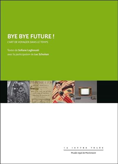 Bye bye future ! : l'art de voyager dans le temps : exposition, Morlanwelz, Musée royal de Mariemont, du 24 janvier au 25 octobre 2020