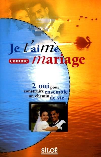 Je t'aime comme mariage : 2 oui pour construire ensemble un chemin de vie