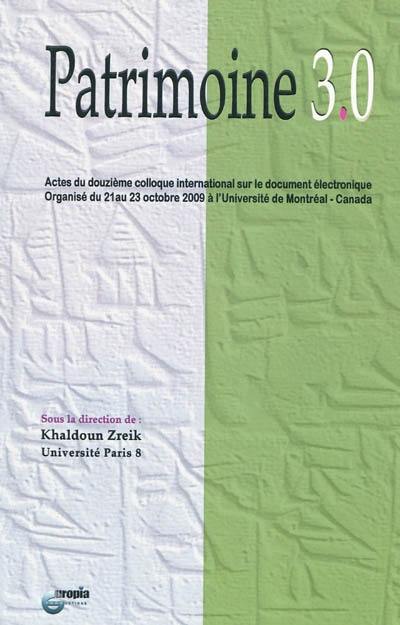 Patrimoine 3.0 : actes du douzième colloque international sur le document électronique : 21-23 octobre 2009, Université de Montréal, Canada