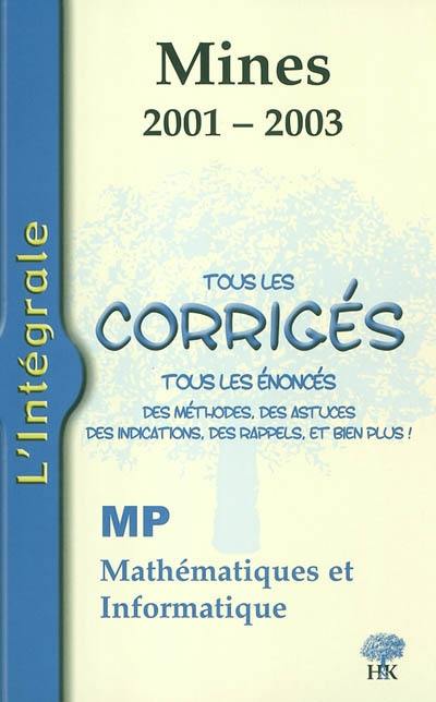 MP mathématiques et informatique 2001-2003 : tous les corrigés, tous les énoncés, des méthodes, des astuces, des indications, des rappels, et bien plus !