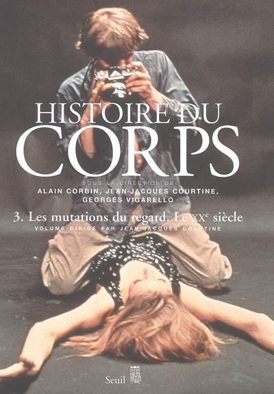 Histoire du corps. Vol. 3. Les mutations du regard, le XXe siècle