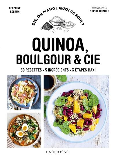 Quinoa, boulgour & Cie : 50 recettes, 5 ingrédients, 3 étapes maxi