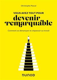 Vous avez tout pour devenir remarquable : comment se démarquer et s'épanouir au travail