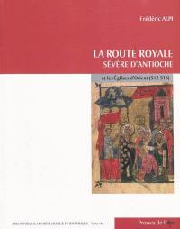 La route royale : Sévère d'Antioche et les Eglises d'Orient (512-518)