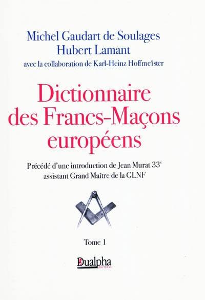 Dictionnaire des francs-maçons européens. Vol. 1