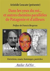 Dans les yeux du roi... : et autres chemins parallèles de Patagonie et d'ailleurs : entretiens, essais, hommages, pastiches