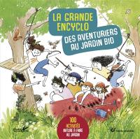 La grande encyclo des aventuriers au jardin bio : 100 activités nature à faire au jardin