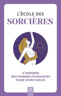 L'école des sorcières : s'inspirer des femmes puissantes pour vivre mieux