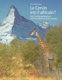 Le Cervin est-il africain ? : une histoire géologique entre les Alpes et notre planète